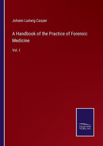 Cover image for A Handbook of the Practice of Forensic Medicine: Vol. I