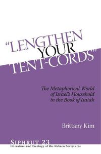 Cover image for Lengthen Your Tent-Cords: The Metaphorical World of Israel's Household in the Book of Isaiah