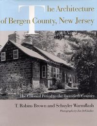 Cover image for The Architecture of Bergen County, New Jersey: The Colonial Period to the Twentieth Century