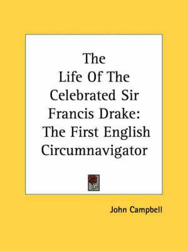 The Life of the Celebrated Sir Francis Drake: The First English Circumnavigator
