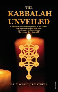 Cover image for The Kabbalah Unveiled: Containing the following Books of the Zohar: The Book of Concealed Mystery; The Greater Holy Assembly; The Lesser Holy Assembly