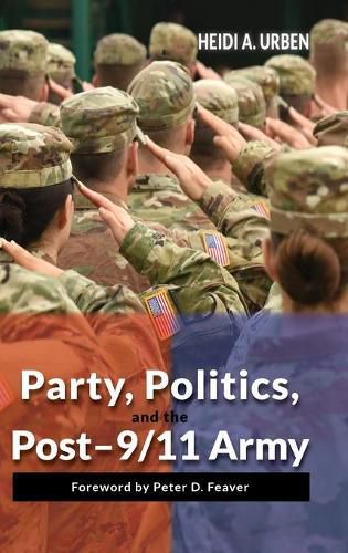 Cover image for Party, Politics, and the Post-9/11 Army