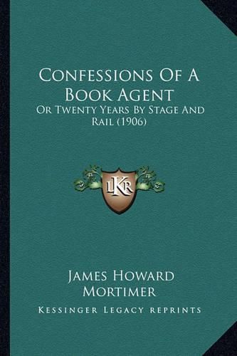 Cover image for Confessions of a Book Agent: Or Twenty Years by Stage and Rail (1906)