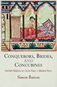 Cover image for Conquerors, Brides, and Concubines: Interfaith Relations and Social Power in Medieval Iberia