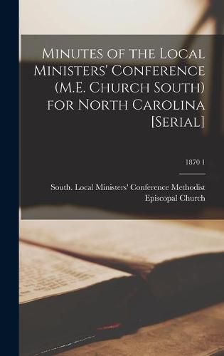 Cover image for Minutes of the Local Ministers' Conference (M.E. Church South) for North Carolina [serial]; 1870 1