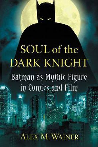 Cover image for Soul of the Dark Knight: Batman as Mythic Figure in Comics and Film