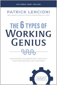 Cover image for The 6 Types of Working Genius: A Better Way to Understand Your Gifts, Your Frustrations, and Your Team