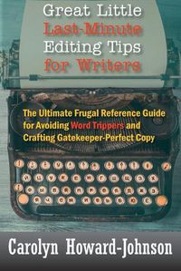 Cover image for Great Little Last-Minute Editing Tips for Writers: The Ultimate Frugal Reference Guide for Avoiding Word Trippers and Crafting Gatekeeper-Perfect Copy, 2nd Edition