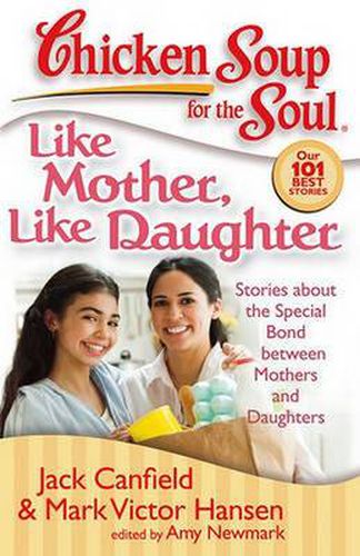 Cover image for Chicken Soup for the Soul: Like Mother, Like Daughter: Stories about the Special Bond between Mothers and Daughters