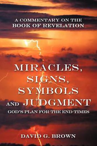 Cover image for Miracles, Signs, Symbols and Judgment God's Plan for the End Times: A Commentary on the Book of Revelation