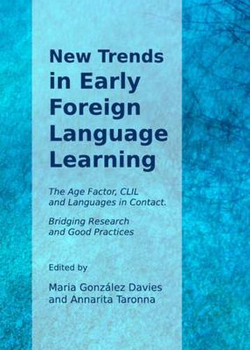 New Trends in Early Foreign Language Learning: The Age Factor, CLIL and Languages in Contact. Bridging Research and Good Practices