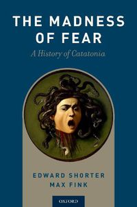 Cover image for The Madness of Fear: A History of Catatonia