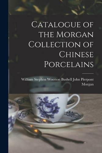 Catalogue of the Morgan Collection of Chinese Porcelains