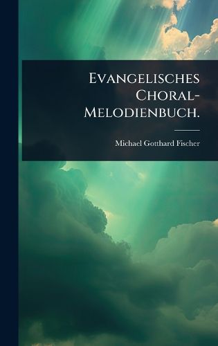 Cover image for Evangelisches Choral-Melodienbuch.