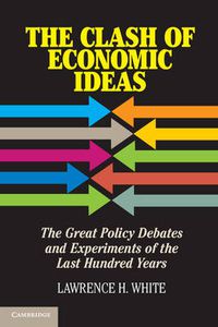 Cover image for The Clash of Economic Ideas: The Great Policy Debates and Experiments of the Last Hundred Years