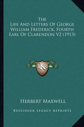 The Life and Letters of George William Frederick, Fourth Earthe Life and Letters of George William Frederick, Fourth Earl of Clarendon V2 (1913) L of Clarendon V2 (1913)