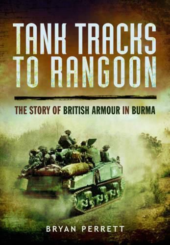 Tank Tracks to Rangoon: The Story of British Armour in Burma