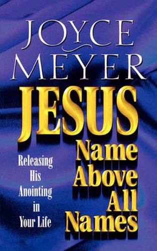 Jesus: Name Above All Names - Releasing His Anointing in Your Life