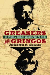 Cover image for Greasers and Gringos: The Historical Roots of Anglo-Hispanic Prejudice