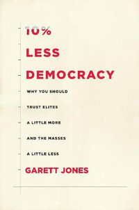 Cover image for 10% Less Democracy: Why You Should Trust Elites a Little More and the Masses a Little Less