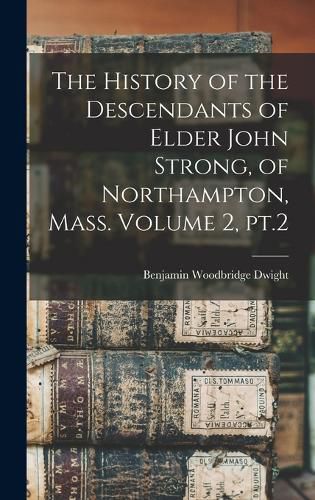 Cover image for The History of the Descendants of Elder John Strong, of Northampton, Mass. Volume 2, pt.2