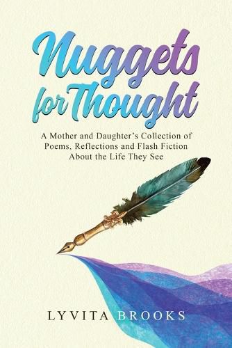 Cover image for Nuggets for Thought A Mother and Daughter's Collection of Poems, Reflections, and Flash Fiction About the Life They See