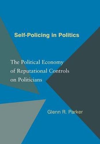 Cover image for Self-Policing in Politics: The Political Economy of Reputational Controls on Politicians