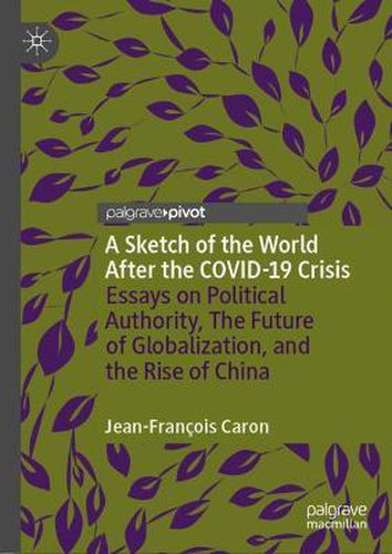 A Sketch of the World After the COVID-19 Crisis: Essays on Political Authority, The Future of Globalization, and the Rise of China