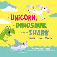 Cover image for A Unicorn, a Dinosaur, and a Shark Walk into a Book