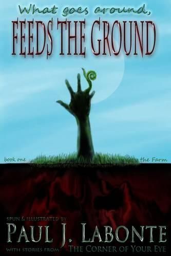 Cover image for What goes around, Feeds the Ground.: book one, the Farm.