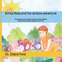 Cover image for Emilia Rose and the rainbow adventure: The adventures of Emilia Rose and the LiaBots. Stories for children based on the Tao.