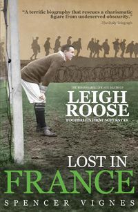 Cover image for Lost in France: The Remarkable Life and Death of Leigh Roose, Football's First Superstar