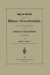 Cover image for Kampf Und Vorurteile Gegen Die Hoehere Gewerbeschule: Mit Einer Schlussbetrachtung UEber Die Entwickelung Der Technischen Mittelschule in Preussen