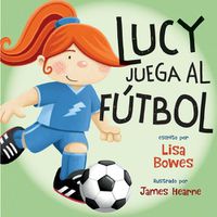 Cover image for Lucy Juega Al Futbol