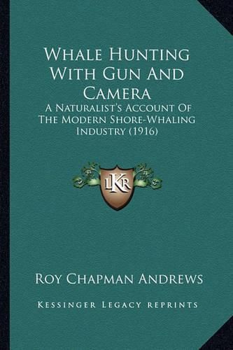 Whale Hunting with Gun and Camera: A Naturalist's Account of the Modern Shore-Whaling Industry (1916)