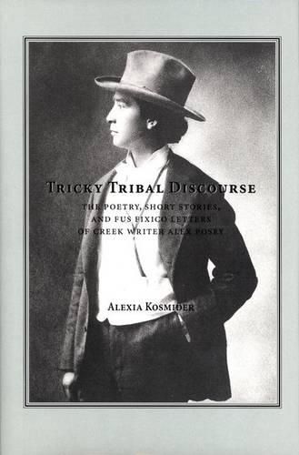 Cover image for Tricky Tribal Discourse: The Poetry, Short Stories, and Fus Fixico Letters of Creek Writer Alex Posey