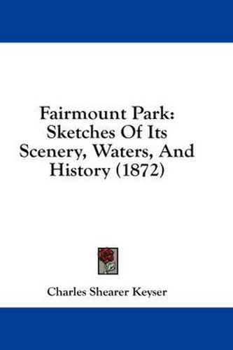 Cover image for Fairmount Park: Sketches of Its Scenery, Waters, and History (1872)