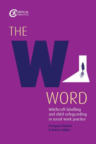 Cover image for The W Word: Witchcraft labelling and child safeguarding in social work practice