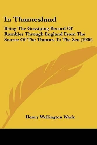 Cover image for In Thamesland: Being the Gossiping Record of Rambles Through England from the Source of the Thames to the Sea (1906)