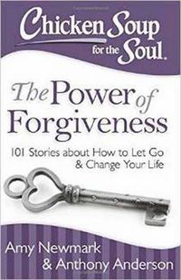 Cover image for Chicken Soup for the Soul: The Power of Forgiveness: 101 Stories about How to Let Go and Change Your Life