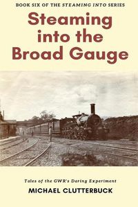Cover image for Steaming into the Broad Gauge