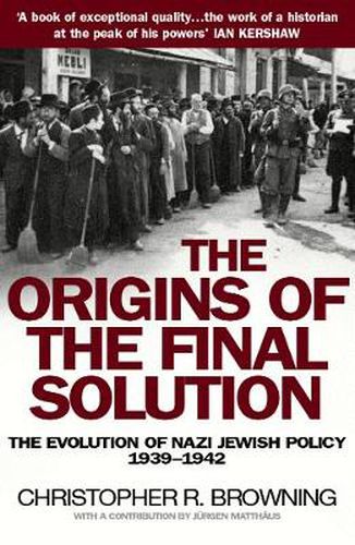 The Origins of the Final Solution: The Evolution of Nazi Jewish Policy September 1939-March 1942