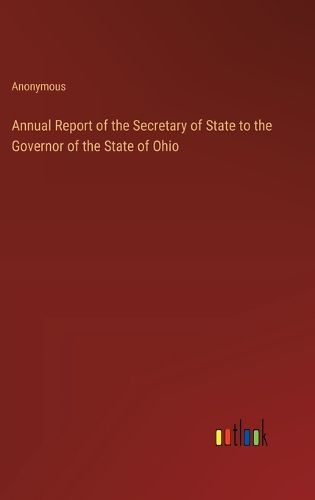Cover image for Annual Report of the Secretary of State to the Governor of the State of Ohio
