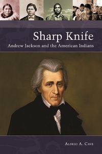 Cover image for Sharp Knife: Andrew Jackson and the American Indians