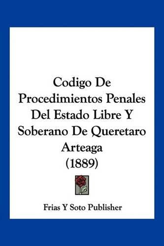 Cover image for Codigo de Procedimientos Penales del Estado Libre y Soberano de Queretaro Arteaga (1889)