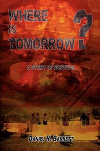 Cover image for Where is Tomorrow?: A Story of Survival