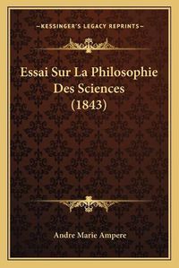 Cover image for Essai Sur La Philosophie Des Sciences (1843)