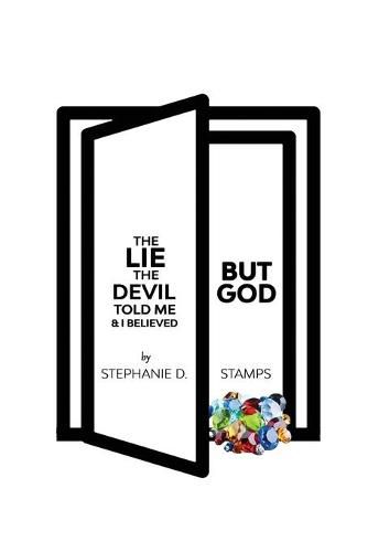 Cover image for The Lie The Devil Told Me & I believed: But God