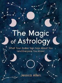 Cover image for The Magic of Astrology: What Your Zodiac Sign Says About You (and Everyone You Know)