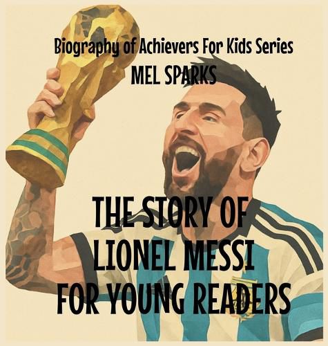 Cover image for The Story Of Lionel Messi For Young Readers